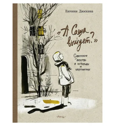 Двоскина Евгения Григорьевна: А Саша Выйдет? Советское детство в историях и картинках